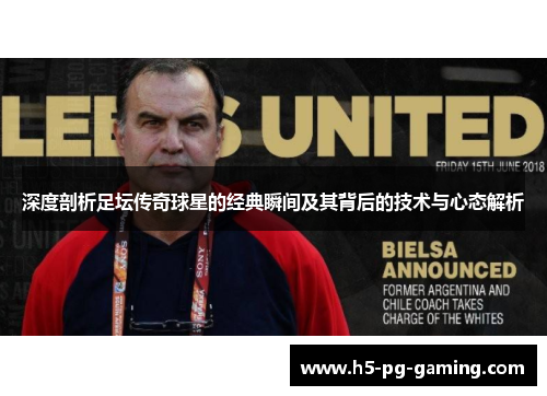 深度剖析足坛传奇球星的经典瞬间及其背后的技术与心态解析