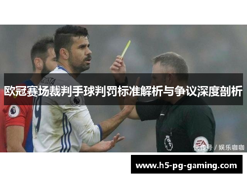 欧冠赛场裁判手球判罚标准解析与争议深度剖析