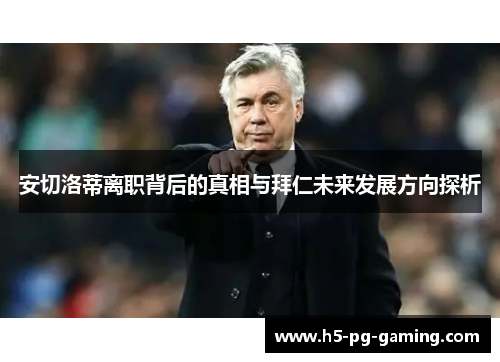 安切洛蒂离职背后的真相与拜仁未来发展方向探析