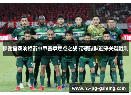 穆谢奎双响领衔中甲赛季焦点之战 带领球队迎来关键胜利 穆谢奎双响领衔中甲赛季焦点之战 带领球队迎来关键胜利