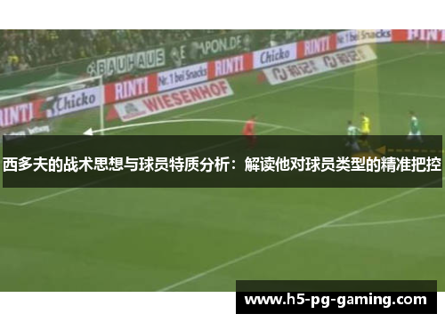 西多夫的战术思想与球员特质分析：解读他对球员类型的精准把控