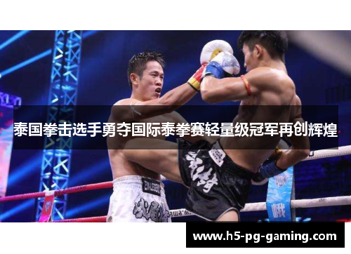 泰国拳击选手勇夺国际泰拳赛轻量级冠军再创辉煌 泰国拳击选手勇夺国际泰拳赛轻量级冠军再创辉煌