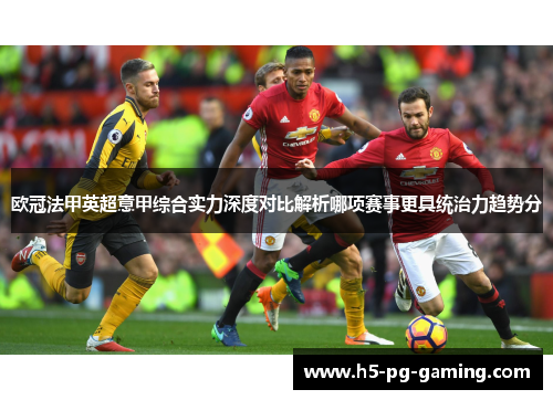 欧冠法甲英超意甲综合实力深度对比解析哪项赛事更具统治力趋势分 欧冠法甲英超意甲综合实力深度对比解析哪项赛事更具统治力趋势分