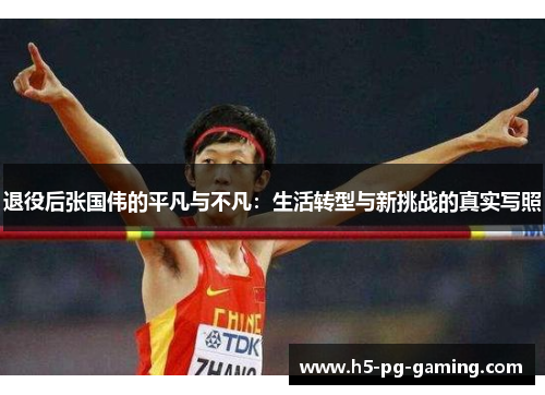 退役后张国伟的平凡与不凡：生活转型与新挑战的真实写照