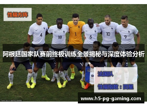 阿根廷国家队赛前终极训练全景揭秘与深度体验分析 阿根廷国家队赛前终极训练全景揭秘与深度体验分析