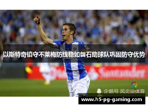 以斯特奇镇守不莱梅防线稳如磐石助球队巩固防守优势 以斯特奇镇守不莱梅防线稳如磐石助球队巩固防守优势