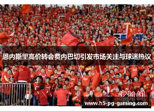 恩内斯里高价转会费内巴切引发市场关注与球迷热议