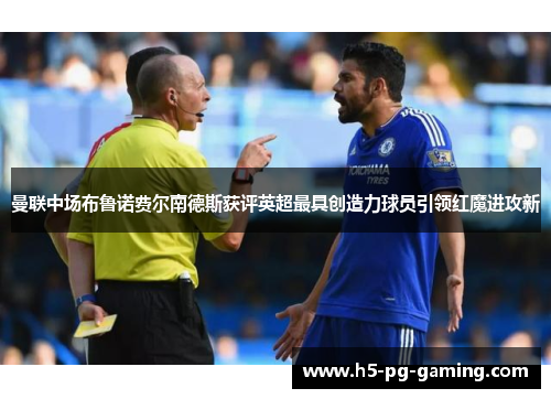 曼联中场布鲁诺费尔南德斯获评英超最具创造力球员引领红魔进攻新
